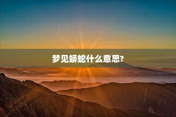 梦见蟒蛇什么意思?