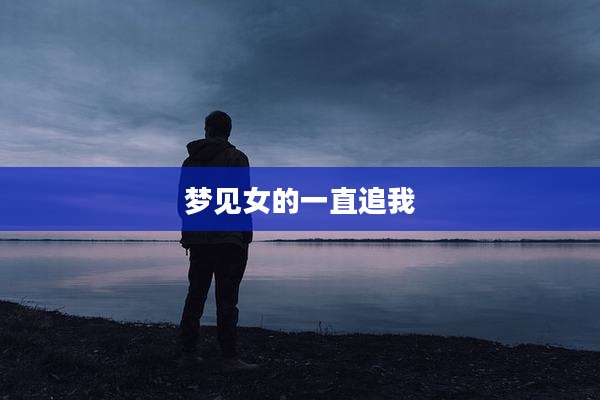 梦见女的一直追我