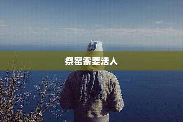 祭窑需要活人