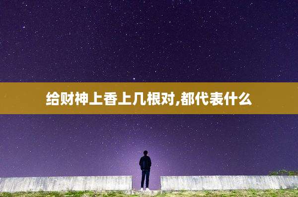 给财神上香上几根对,都代表什么