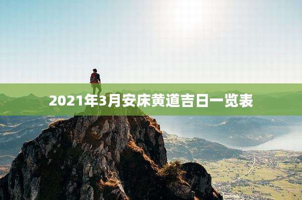 2021年3月安床黄道吉日一览表