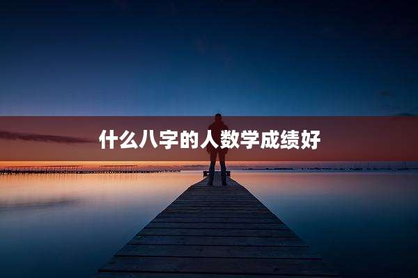 什么八字的人数学成绩好