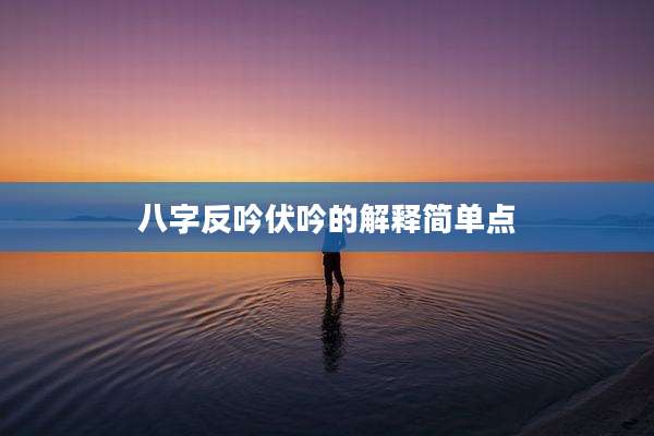 八字反吟伏吟的解释简单点