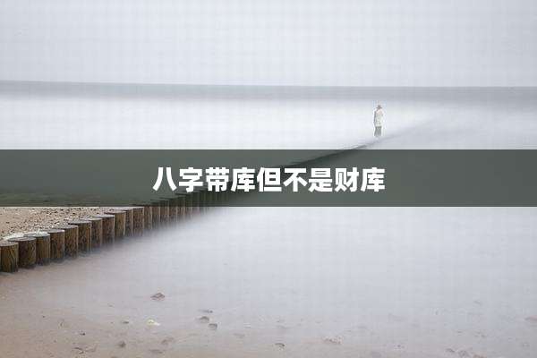 八字带库但不是财库