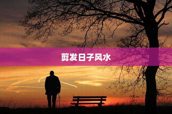 剪发日子风水