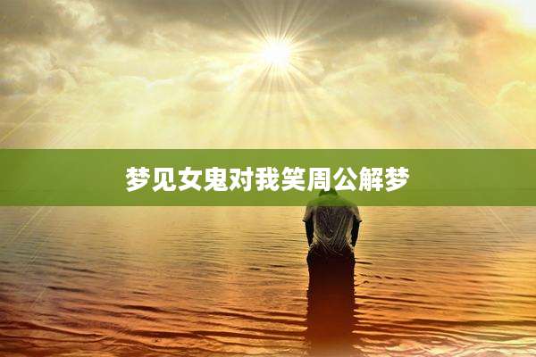 梦见女鬼对我笑周公解梦