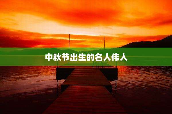 中秋节出生的名人伟人