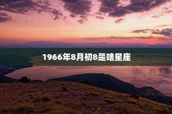 1966年8月初8是啥星座