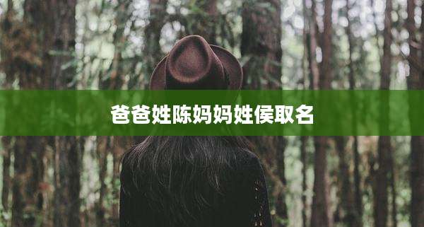 爸爸姓陈妈妈姓侯取名