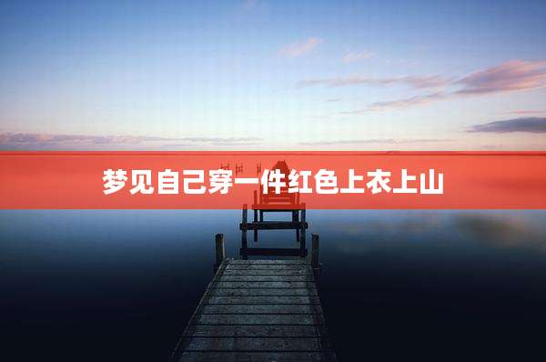 梦见自己穿一件红色上衣上山