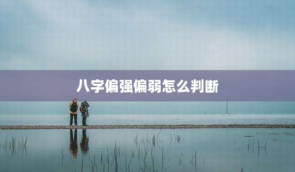 八字偏强偏弱怎么判断