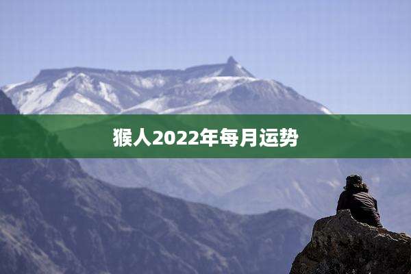 猴人2022年每月运势