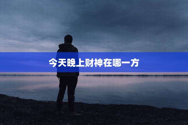 今天晚上财神在哪一方