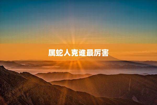 属蛇人克谁最厉害