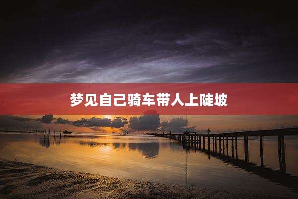 梦见自己骑车带人上陡坡