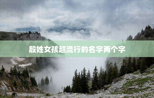 殷姓女孩超流行的名字两个字
