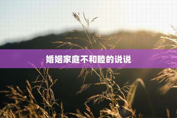 婚姻家庭不和睦的说说