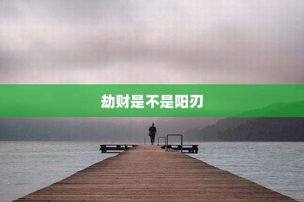 劫财是不是阳刃