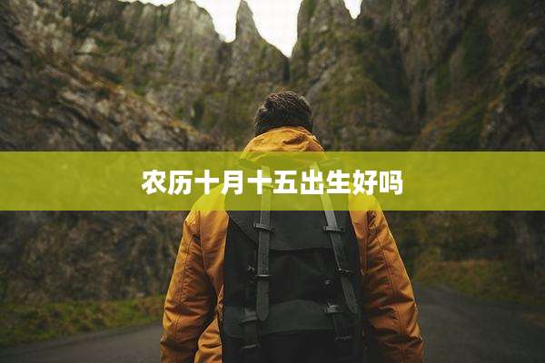 农历十月十五出生好吗