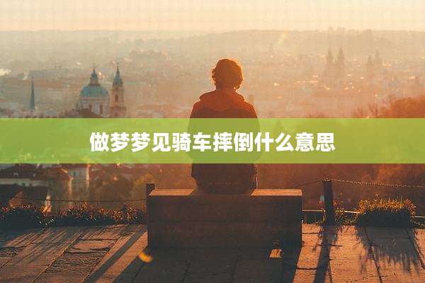 做梦梦见骑车摔倒什么意思