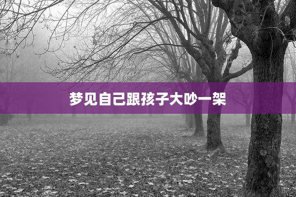 梦见自己跟孩子大吵一架