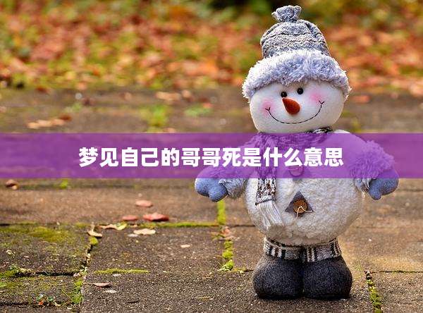梦见自己的哥哥死是什么意思
