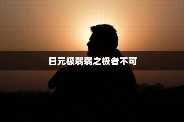 日元极弱弱之极者不可