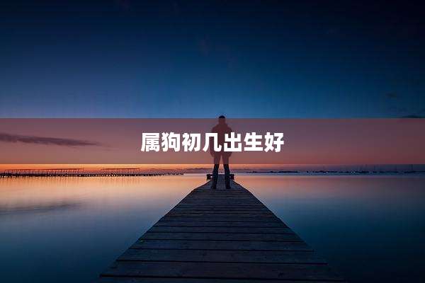 属狗初几出生好