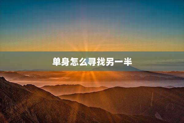 单身怎么寻找另一半