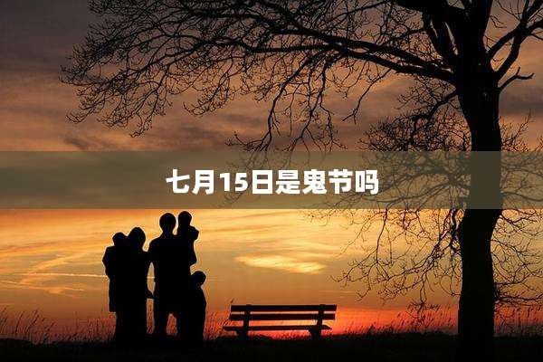 七月15日是鬼节吗