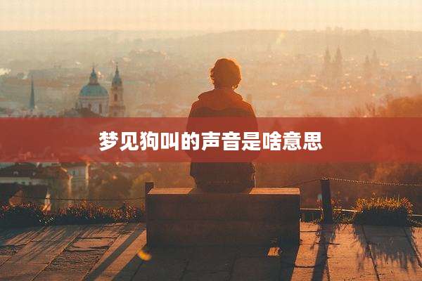梦见狗叫的声音是啥意思