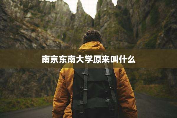南京东南大学原来叫什么