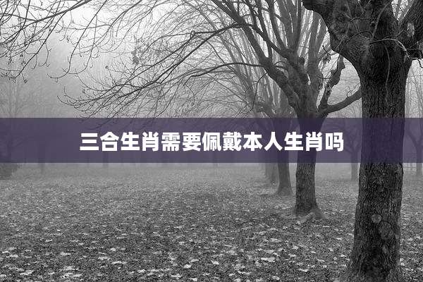 三合生肖需要佩戴本人生肖吗
