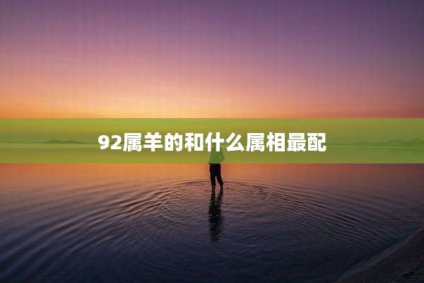 92属羊的和什么属相最配