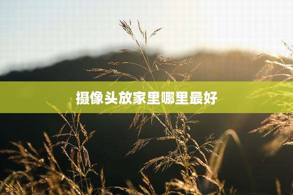 摄像头放家里哪里最好