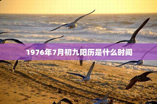 1976年7月初九阳历是什么时间