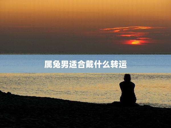 属兔男适合戴什么转运