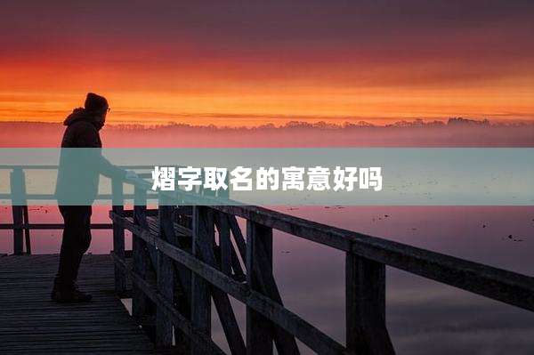 熠字取名的寓意好吗
