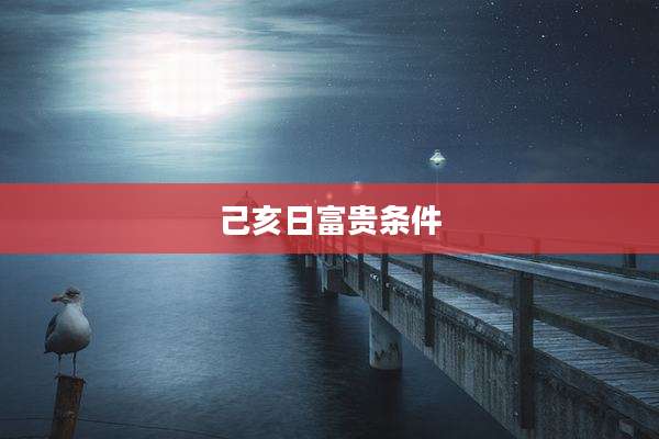 己亥日富贵条件