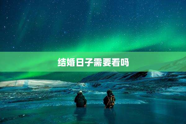 结婚日子需要看吗