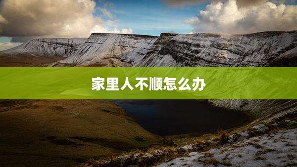 家里人不顺怎么办