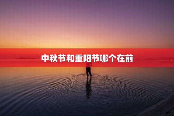 中秋节和重阳节哪个在前