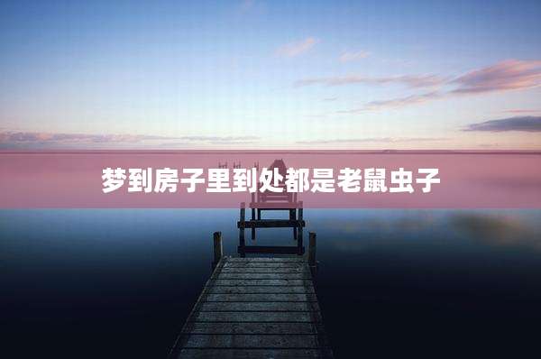 梦到房子里到处都是老鼠虫子