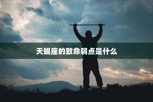 天蝎座的致命弱点是什么