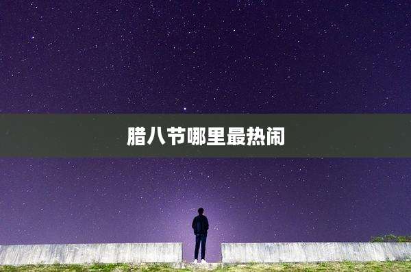 腊八节哪里最热闹