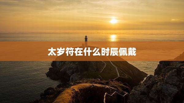 太岁符在什么时辰佩戴