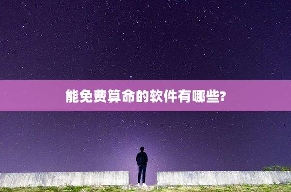 能免费算命的软件有哪些?