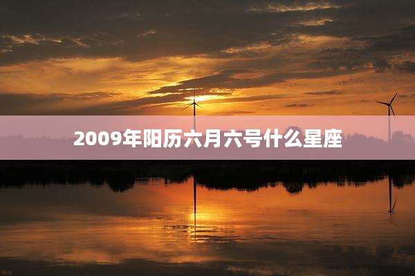 2009年阳历六月六号什么星座