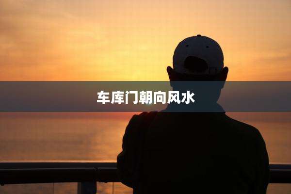 车库门朝向风水