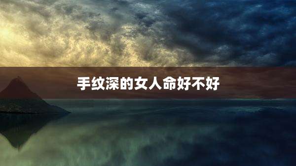 手纹深的女人命好不好